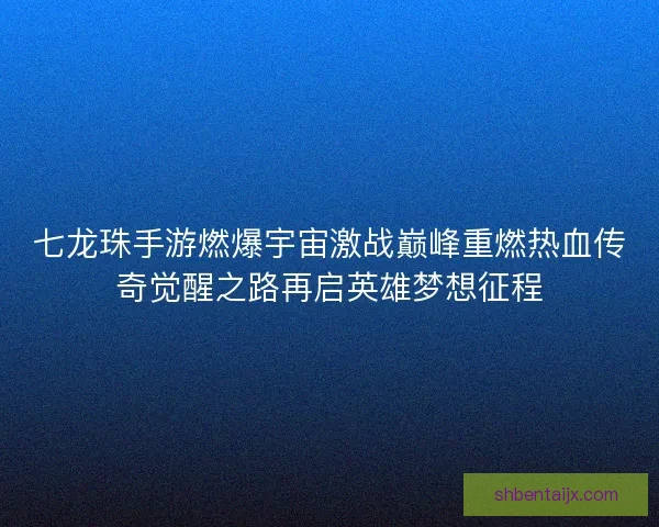 七龙珠手游燃爆宇宙激战巅峰重燃热血传奇觉醒之路再启英雄梦想征程 七龙珠手游燃爆宇宙激战巅峰重燃热血传奇觉醒之路再启英雄梦想征程